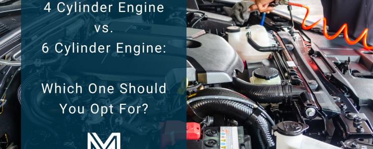4 Cylinder Engine vs. 6 Cylinder Engine: Which One Should You Opt For?
