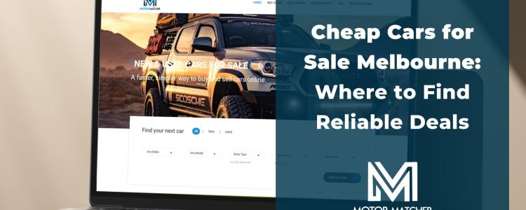 Cheap Cars for Sale Melbourne: Where to Find Reliable Deals